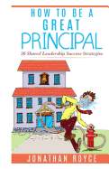 How to Be a Great Principal: : 36 Shared Leadership Strategies