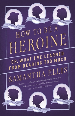 How to Be a Heroine: Or, What I've Learned from Reading Too Much - Ellis, Samantha