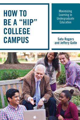 How to Be a Hip College Campus: Maximizing Learning in Undergraduate Education - Rogers, Satu, and Galle, Jeffery W