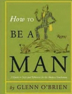 How To Be a Man Hardie Grant edition: A Guide to Style and Behavior for the Modern Gentleman