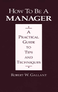 How to Be a Manager: A Practical Guide to Tips and Techniques