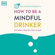 How to Be a Mindful Drinker: Cut Down, Stop For a Bit, or Quit