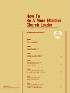 How to Be a More Effective Church Leader: A Special Edition for Pastors and Other Church Leaders