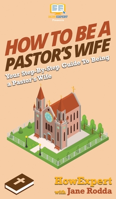 How to Be a Pastor's Wife: Your Step By Step Guide to Being a Pastor's Wife - Howexpert, and Rodda, Jane