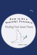 How to be a Peaceful Presence: Finding Your Inner Peace