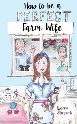 How To Be A Perfect Farm Wife - Sixsmith, Lorna