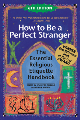 How to Be a Perfect Stranger (6th Edition): The Essential Religious Etiquette Handbook - Matlins, Stuart M (Editor), and Magida, Arthur J (Editor)
