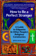 How to Be a Perfect Stranger: The Essential Religious Etiquette Handbook - Magida, Arthur J (Editor), and Matlins, Stuart M (Editor), and Cloud, Sanford, Jr. (Foreword by)