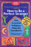 How to Be a Perfect Stranger: The Essential Religious Etiquette Handbook - Matlins, Stuart M (Editor), and Magida, Arthur J (Editor)