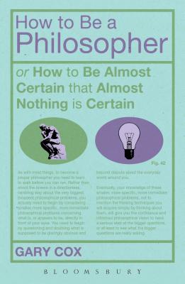 How To Be A Philosopher: or How to Be Almost Certain that Almost Nothing is Certain - Cox, Gary