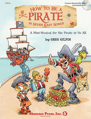 How to Be a Pirate in Seven Easy Songs: A Mini-Musical for the Pirate in Us All - Gilpin, Greg (Composer)