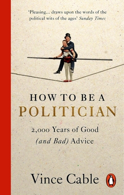 How to be a Politician: 2,000 Years of Good (and Bad) Advice - Cable, Vince