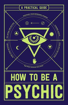 How to Be a Psychic: A Practical Guide - Hathaway, Michael R