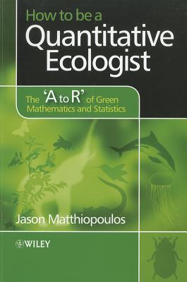 How to be a Quantitative Ecologist: The 'A to R' of Green Mathematics and Statistics - Matthiopoulos, Jason