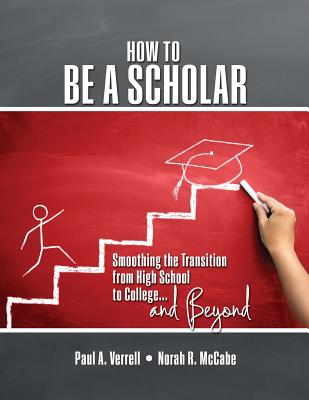 How to be a Scholar: Smoothing the Transition from High School to College...and Beyond - Verrell, Paul A, and Mccabe, Norah