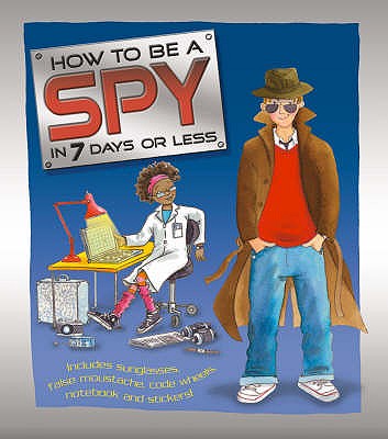 How to be a Spy in 7 Days or Less! - Smith, Justine