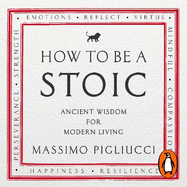 How to be a Stoic: Ancient Wisdom for Modern Living