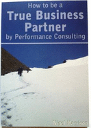 How to be a True Business Partner by Performance Consulting - Harrison, Nigel