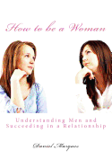 How to Be a Woman: Understanding Men and Succeeding in a Relationship