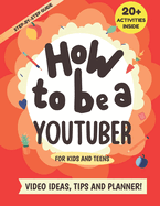 How to be a YouTuber: Activity Book for Kids and Teens - Video Ideas, Tips and Planner!
