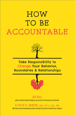 How to Be Accountable: Take Responsibility to Change Your Behavior, Boundaries, and Relationships - Biel, Joe, and Harper, Dr.