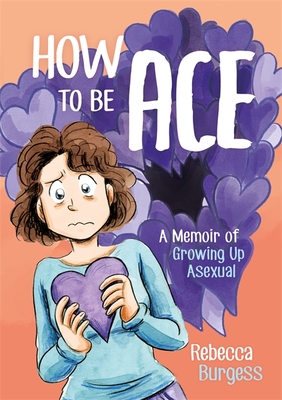 How to Be Ace: A Memoir of Growing Up Asexual - Burgess, Rebecca