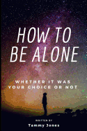 How to Be Alone: Whether It Was Your Choice or Not
