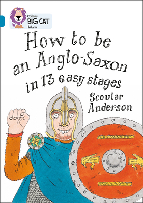 How to be an Anglo Saxon: Band 13/Topaz - Anderson, Scoular, and Collins Big Cat (Prepared for publication by)