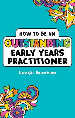 How to be an Outstanding Early Years Practitioner - Burnham, Louise