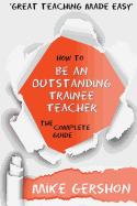 How to Be an Outstanding Trainee Teacher: The Complete Guide