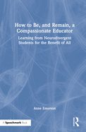 How to Be, and Remain, a Compassionate Educator: Learning from Neurodivergent Students for the Benefit of All