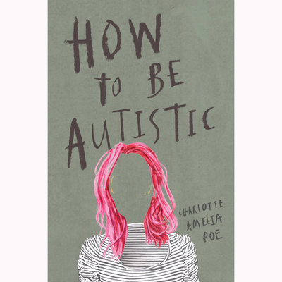 How to Be Autistic - Poe, Charlotte Amelia