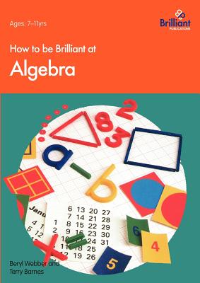 How to Be Brilliant at Algebra - Webber, B, and Barnes, T