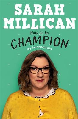 How to be Champion: The No.1 Sunday Times Bestselling Autobiography - Millican, Sarah