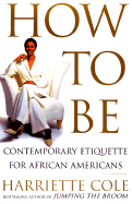 How to Be: Contemporary Etiquette for African Americans - Cole, Harriette