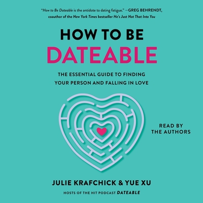 How to Be Dateable: The Essential Guide to Finding Your Person and Falling in Love - Xu, Yue (Read by), and Krafchick, Julie (Read by)