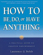 How to Be, Do, or Have Anything: A Practical Guide to Creative Empowerment
