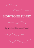 How to Be Funny