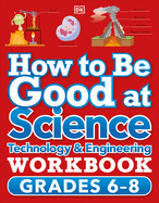 How to Be Good at Science, Technology and Engineering Workbook, Grade 6-8