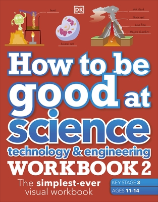 How to be Good at Science, Technology & Engineering Workbook 2, Ages 11-14 (Key Stage 3): The Simplest-Ever Visual Workbook - DK