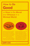 How to Be Good: Or How to Be Moral and Virtuous in a Wicked World