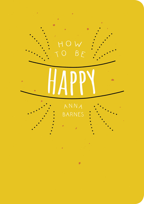 How to be Happy - Barnes, Anna