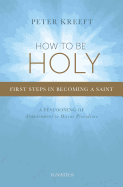 How to Be Holy: First Steps in Becoming a Saint