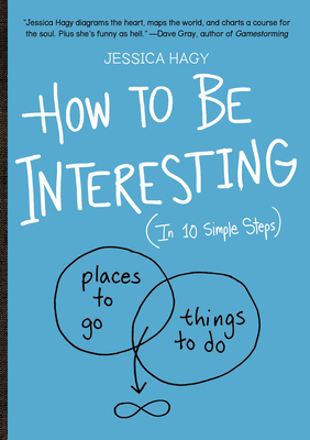 How to Be Interesting: (In 10 Simple Steps) - Hagy, Jessica