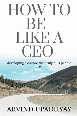 How to Be Like a CEO: how it's going to get there - Upadhyay, Arvind