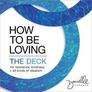 How to Be Loving: the Deck: for Resilience, Kindness, and All Kinds of Idealism (Cards)