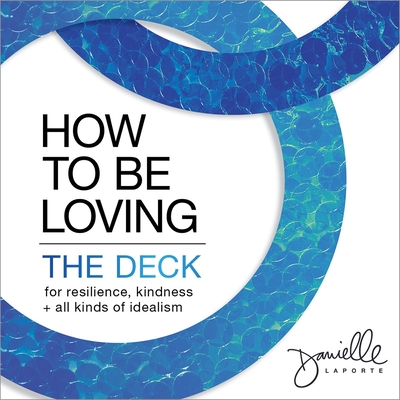 How to Be Loving: the Deck: for Resilience, Kindness, and All Kinds of Idealism (Cards) - Laporte, Danielle