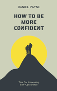 How to Be More Confident: Tips for Increasing Self-Confidence