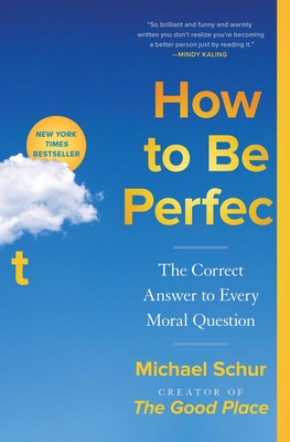 How to Be Perfect: The Correct Answer to Every Moral Question - Schur, Michael