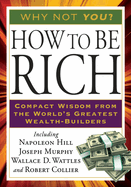 How to Be Rich: Compact Wisdom from the World's Greatest Wealth-Builders